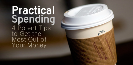Practical Spending: 4 Potent Tips to Get the Most Out of Your Money