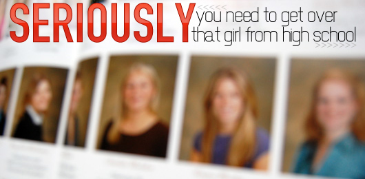 Seriously – You Need to Get Over That Girl From High School
