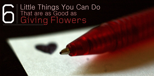 6 Little Things You Can Do That are as Good as Giving Flowers