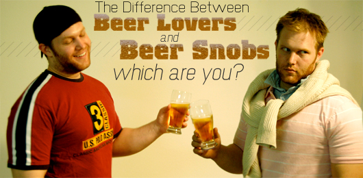 The Difference Between Beer Lovers and Beer Snobs: Which are You?
