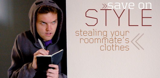 Save on Style: Stealing Your Roommate\'s Clothes - April Fools \'09
