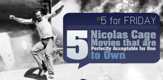 Five for Friday: Five Nicolas Cage Movies That Are Perfectly Acceptable For One to Own