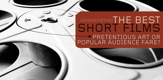 The Best Short Films - Pretentious Art or Popular Audience Fare