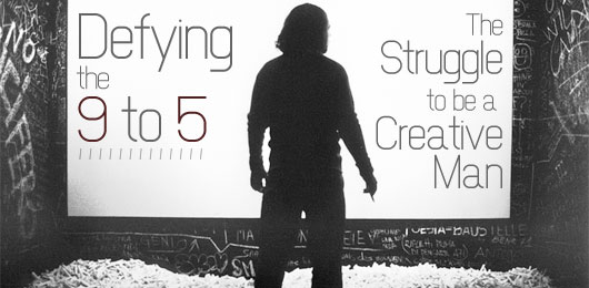Defying the 9 to 5 - struggle to be a creative man