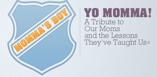 Yo Momma! A Tribute to Our Moms and the Lessons They’ve Taught Us