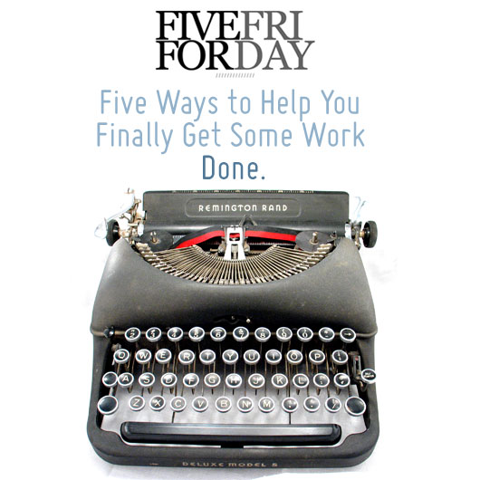 Five Ways to Help You Finally Get Some Work Done