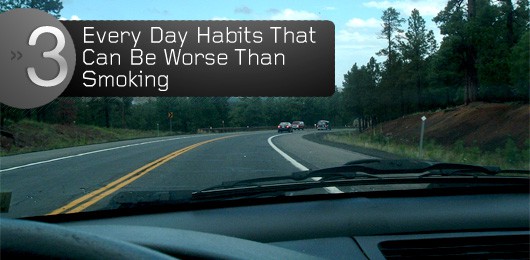 3 Every Day Habits That Can Be Worse Than Smoking
