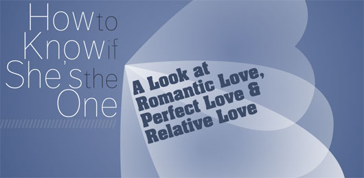 How Do I Know If She’s The One? A Look at Romantic Love, Perfect Love & Relative Love
