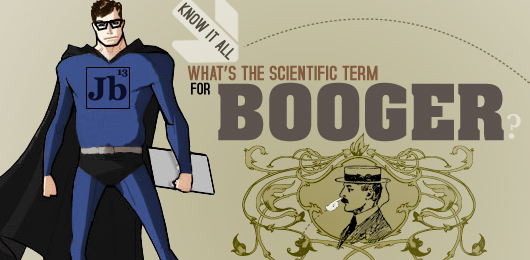 Know It All: What’s the Scientific Term for “Booger”?