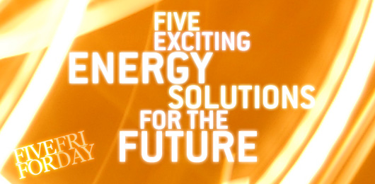 Five Exciting Energy Solutions for the Future
