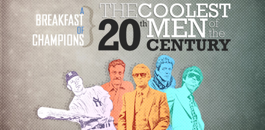 A Breakfast of Champions: The Coolest Men of the 20th Century