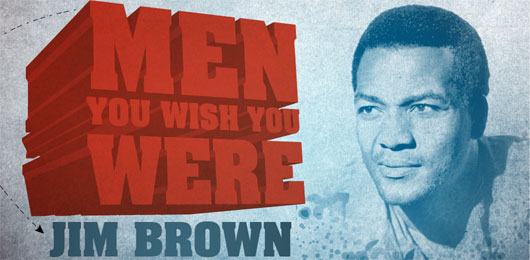 Men You Wish You Were: Jim Brown