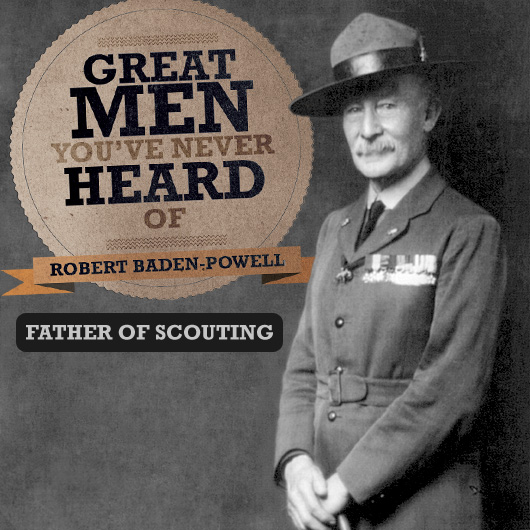 Great Men You’ve Never Heard Of: Robert Baden-Powell