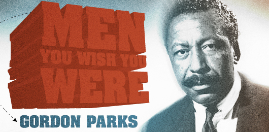 Men You Wish You Were: Gordon Parks