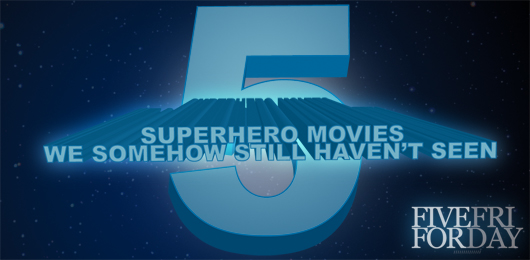 Five Superhero Movies We Somehow Still Haven’t Seen
