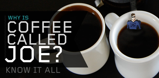 Know It All: Why is Coffee Called “Joe”?