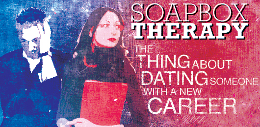 Soapbox Therapy: The Thing About Dating Someone with a New Career
