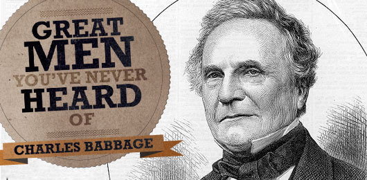 Great Men You’ve Never Heard of: Charles Babbage, Father of the Computer