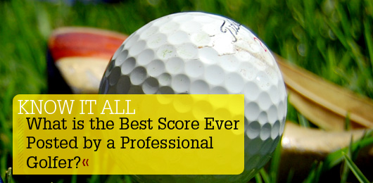 Know It All: What is the Best Score Ever Posted by a Professional Golfer?