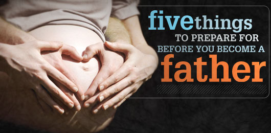 Five Things to Prepare For Before You Become A Father