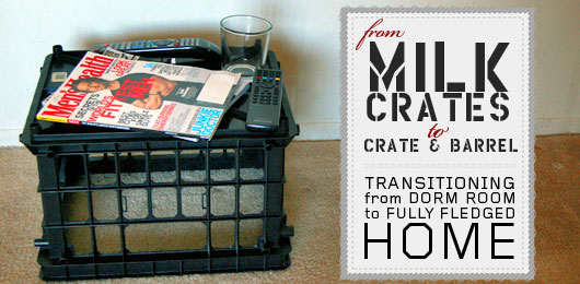 From Milk Crates to Crate & Barrel: Transitioning from Dorm Room to Fully Fledged Home