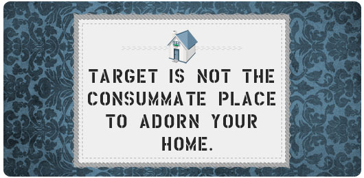 Target is not the consummate place to adorn your home
