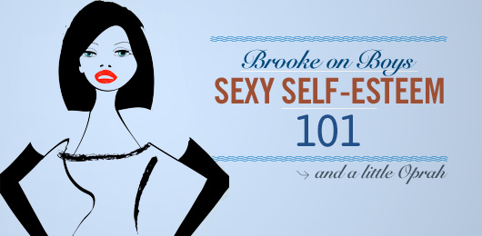 Brooke on Boys: Sexy Self-esteem 101…and a Little Oprah