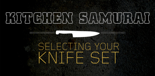 Kitchen Samurai: Selecting Your Knife Set