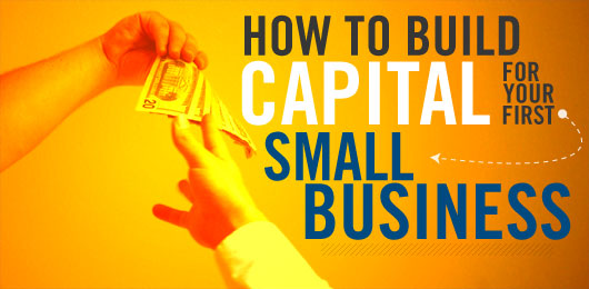 How To Build Capital For Your First Small Business
