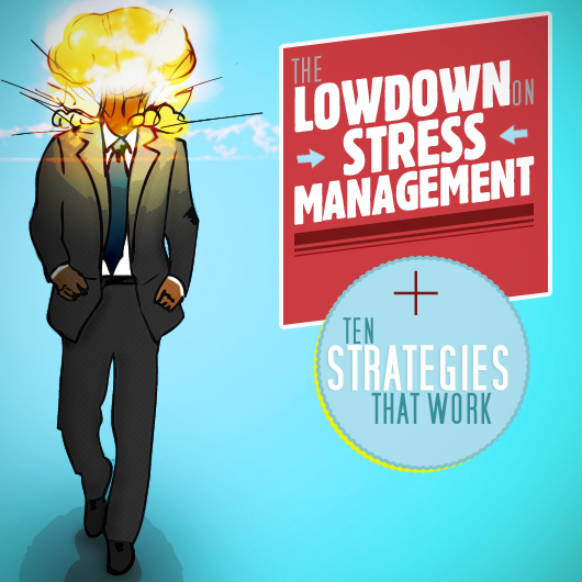 The Lowdown on Stress Management + Ten Strategies That Work