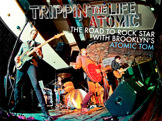 Trippin’ the Life Atomic: The Road to Rock Star with Brooklyn’s Atomic Tom
