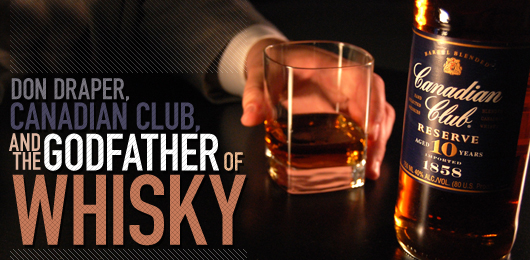 Don Draper, Canadian Club, & The Godfather of Whisky