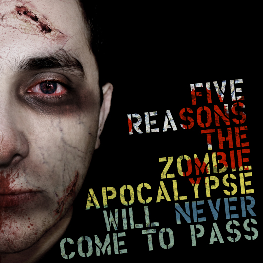 Five Reasons the Zombie Apocalypse Will Never Come to Pass