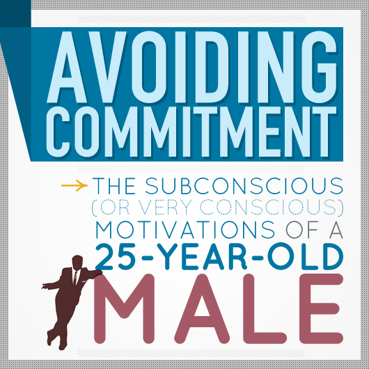 Avoiding Commitment: The Subconscious (or Very Conscious) Motivations of a 25-Year-Old Male