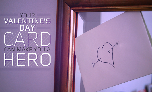 Your Valentine’s Day Card Can Make You A Hero