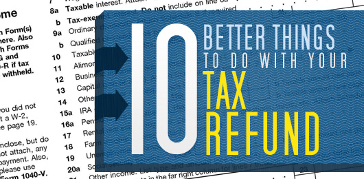 10 Better Things to Do With Your Tax Refund