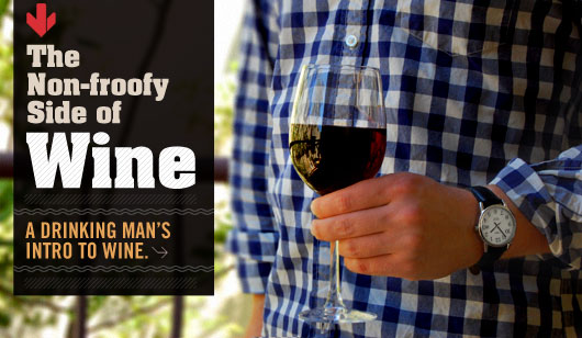 The Non-froofy Side of Wine: A Drinking Man’s Intro to Wine