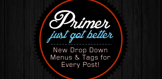 Primer Just Got Better: New Drop Down Menus & Tags for Every Post!