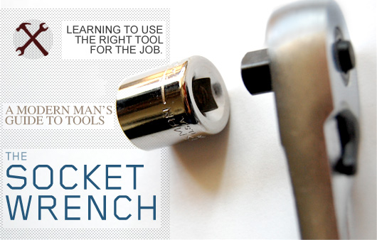 The Socket Wrench: A Modern Man’s Guide to Tools