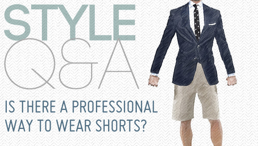 Style Q&A: Is There a Professional Way to Wear Shorts?