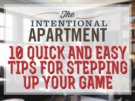 The Intentional Apartment: 10 Quick and Easy Tips for Stepping Up Your Game