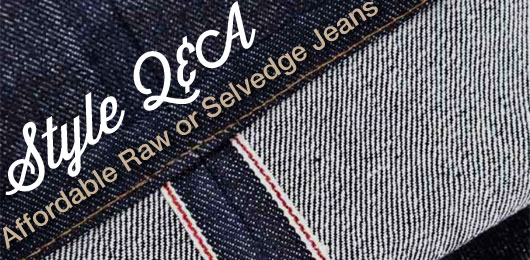 Style Q&A: Affordable Raw or Selvedge Jeans