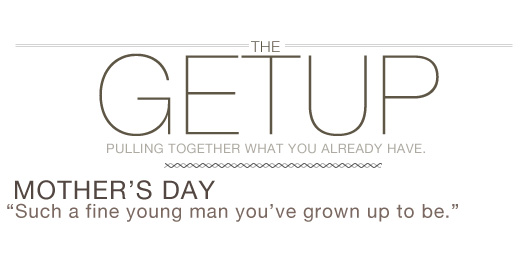 The Getup: Mother’s Day