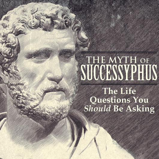 The Myth of Successyphus: The Life Questions You Should Be Asking