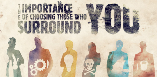 The Importance of Choosing Those Who Surround You