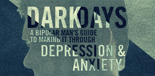 Dark Days: A Bipolar Man’s Guide to Making It Through Depression and Anxiety