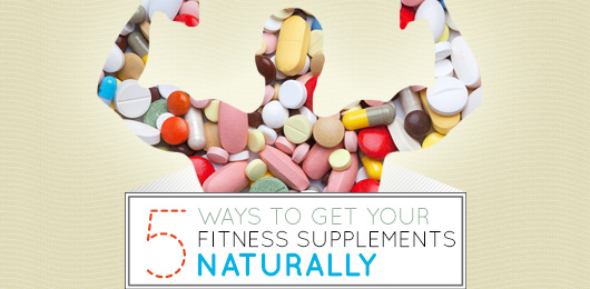5 Ways to Get Your Fitness Supplements Naturally