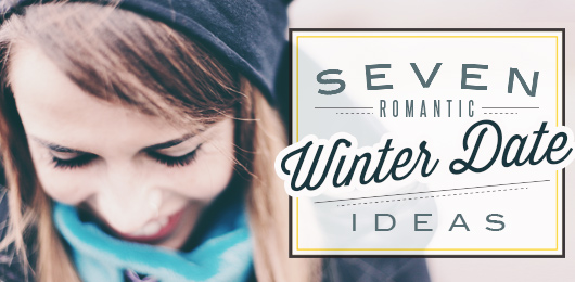 7 Romantic Winter Date Ideas