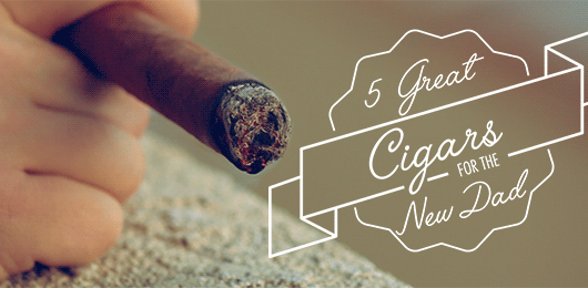 5 Great Cigars for the New Dad