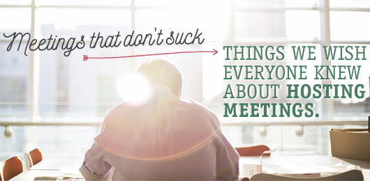 Meetings That Don’t Suck: Things We Wish Everyone Knew About Hosting Meetings